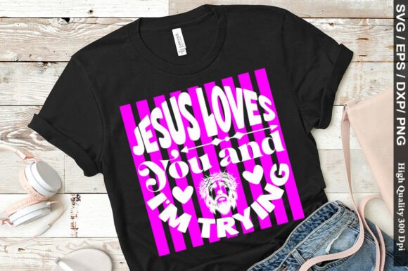 Jesus Loves You and I m Trying Png: Perfect for T-Shirt Designs