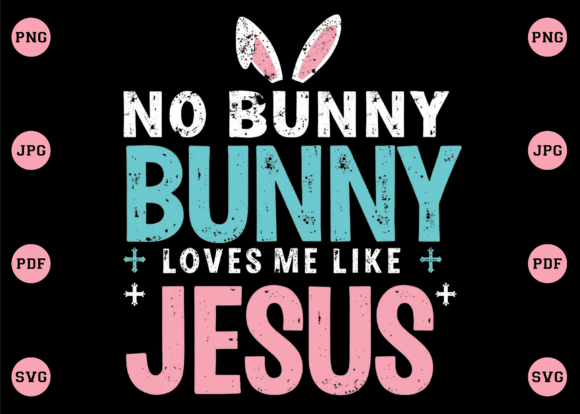 No Bunny Loves Me Like Jesus PNG for T-Shirt Designs & Graphics