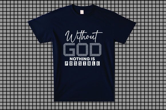 Without God Nothing is Possible: Perfect for T-Shirt Designs & Graphics